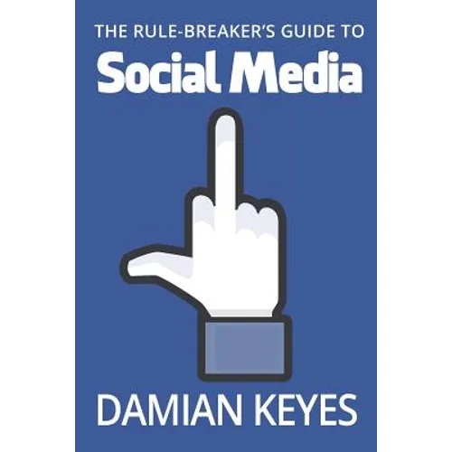 The Rule-Breaker's Guide to Social Media