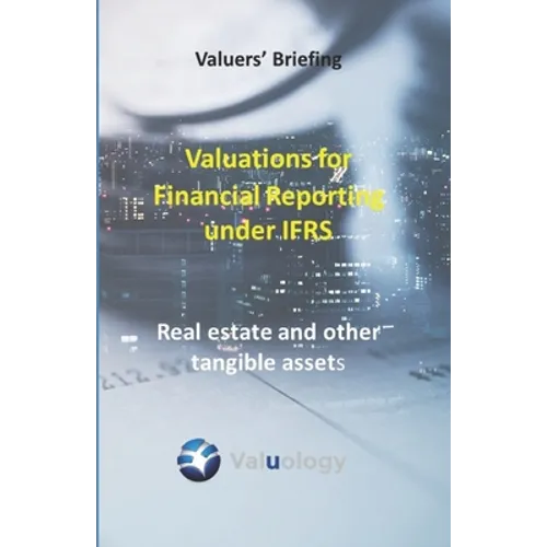 Valuations for Financial Reporting under IFRS: Real Estate and Other Tangible Assets