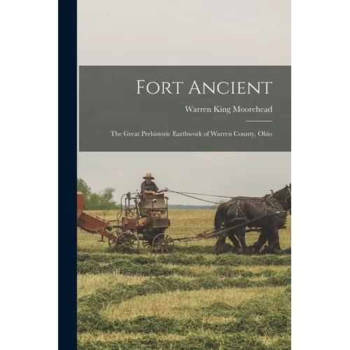 Fort Ancient: The Great Prehistoric Earthwork of Warren County, Ohio