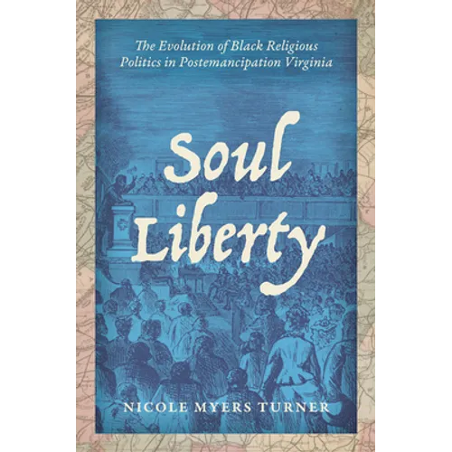 Soul Liberty: The Evolution of Black Religious Politics in Postemancipation Virginia