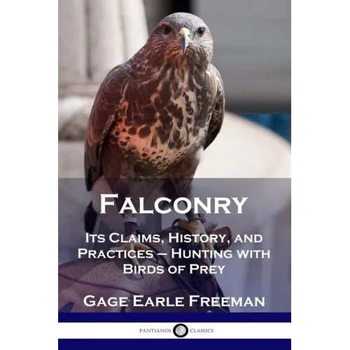 Falconry: Its Claims, History, and Practices - Hunting with Birds of Prey