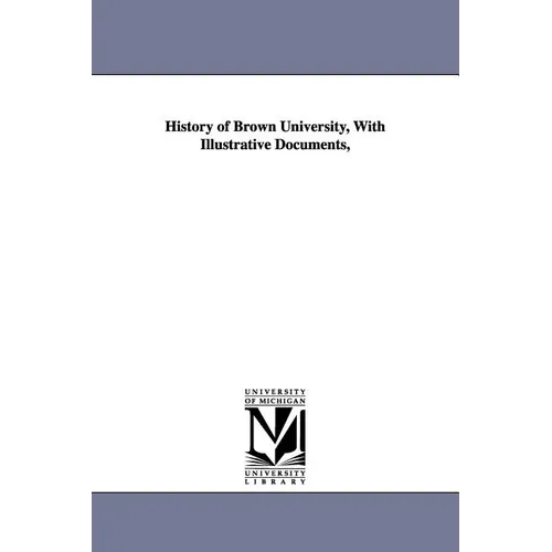 History of Brown University, With Illustrative Documents,