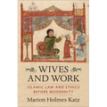 Wives and Work: Islamic Law and Ethics Before Modernity