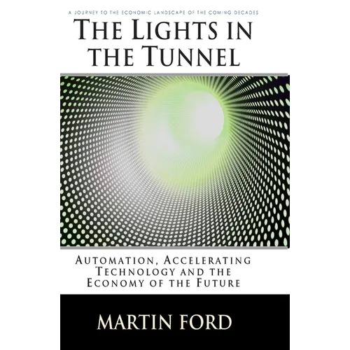 The Lights in the Tunnel: Automation, Accelerating Technology and the Economy of the Future