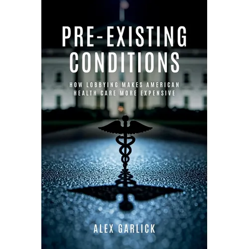 Pre-Existing Conditions: How Lobbying Makes American Health Care More Expensive