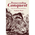 Transcending Conquest: Nahua Views of Spanish Colonial Mexico