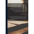 The Ark of the Covenant Opened, or, A Treatise of the Covenant of Redemption Between God and Christ, as the Foundation of the Covenant of Grace.: The
