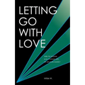 Letting Go with Love: Help for Anyone Ever Involved with an Alcoholic/Addict