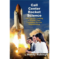 Call Center Rocket Science: 110 Tips to Creating a World Class Customer Service Organization