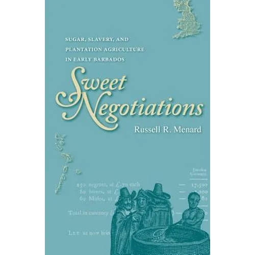 Sweet Negotiations: Sugar, Slavery, and Plantation Agriculture in Early Barbados