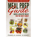 Meal Prep Guide: Quick & Healthy Meals for the Busy Family (Includes 40 Meal Prep Recipes)