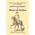 Biography of Baron Von Steuben, the Army of the American Revolution and Its Organizer: Rudolf Cronau's Biography of Baron Von Steuben