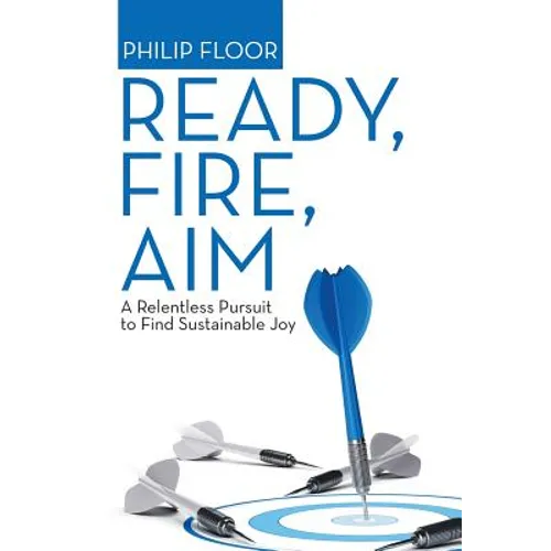 Ready, Fire, Aim: A Relentless Pursuit to Find Sustainable Joy