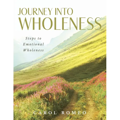 Journey Into Wholeness: Steps to Emotional Wholeness