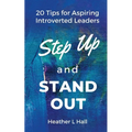 Step Up and Stand Out: 20 Tips for Aspiring Introverted Leaders