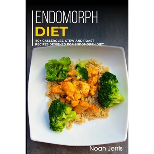 Endomorph Diet: 40+ Casseroles, Stew and Roast recipes designed for Endomorph diet