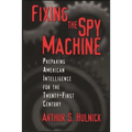 Fixing the Spy Machine: Preparing American Intelligence for the Twenty-First Century