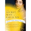 The Secret Wife of Louis XIV: Françoise d'Aubigné, Madame de Maintenon