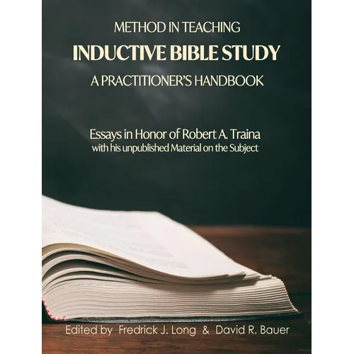 Method in Teaching Inductive Bible Study-A Practitioner's Handbook: Essays in Honor of Robert A. Traina