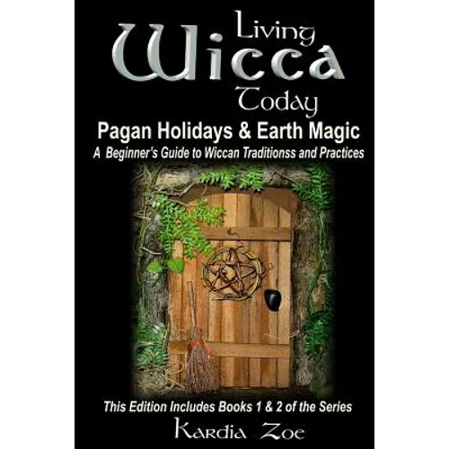 Living Wicca Today Pagan Holidays & Earth Magic: A Beginner's Guide to Traditions and Practices