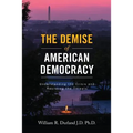 The Demise of American Democracy: Understanding the Crisis and Resisting the Threats