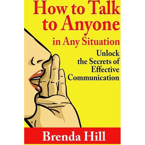How to Talk to Anyone in Any Situation: Unlock the Secrets of Effective Communication