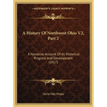 A History Of Northwest Ohio V2, Part 2: A Narrative Account Of Its Historical Progress And Development (1917)