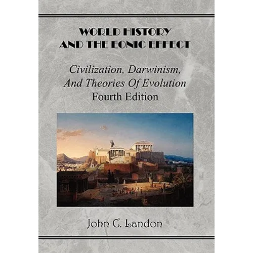 World History And the Eonic Effect: Civilization, Darwinism, and Theories of Evolution Fourth Edition