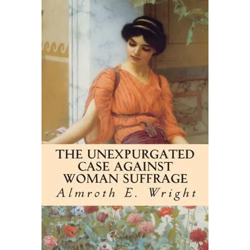 The Unexpurgated Case Against Woman Suffrage