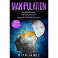 Manipulation: 3 Manuscripts - Manipulation Definitive Guide, Manipulation Mastery, Manipulation Complete Step by Step Guide