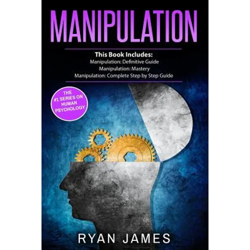 Manipulation: 3 Manuscripts - Manipulation Definitive Guide, Manipulation Mastery, Manipulation Complete Step by Step Guide