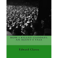 How I Killed Gaddafi: An Agent's Tale