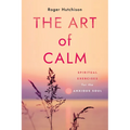 The Art of Calm: Spiritual Exercises for the Anxious Soul