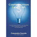 Compensation Sense 101: Common Sense Answers to Your Questions About Employee Compensation and Total Rewards