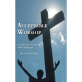 Acceptable Worship: What Kind of Worship Does God Accept?