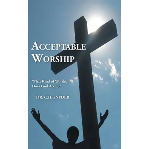 Acceptable Worship: What Kind of Worship Does God Accept?