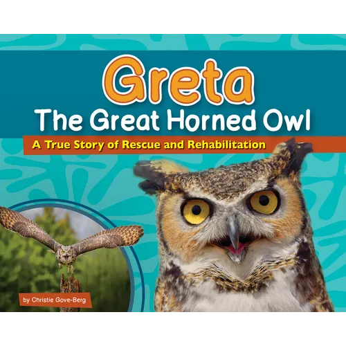 Greta the Great Horned Owl: A True Story of Rescue and Rehabilitation