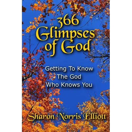 366 Glimpses Of God: Getting To Know The God Who Knows You