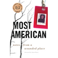 Most American: Notes from a Wounded Place
