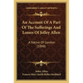 An Account Of A Part Of The Sufferings And Losses Of Jolley Allen: A Native Of London (1888)