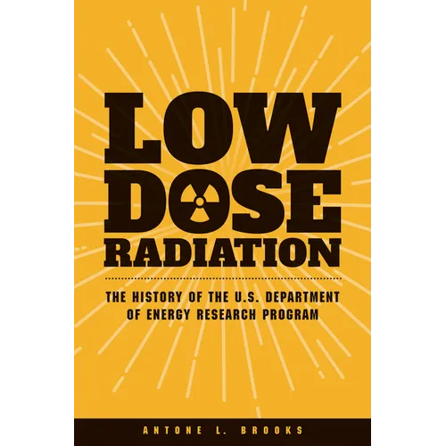 Low Dose Radiation: The Histroy of the U.S. Department of Energy Research Program