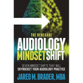 The Renegade Audiology Mindset Shift: Seven Mindset Shifts That Will Skyrocket Your Audiology Practice