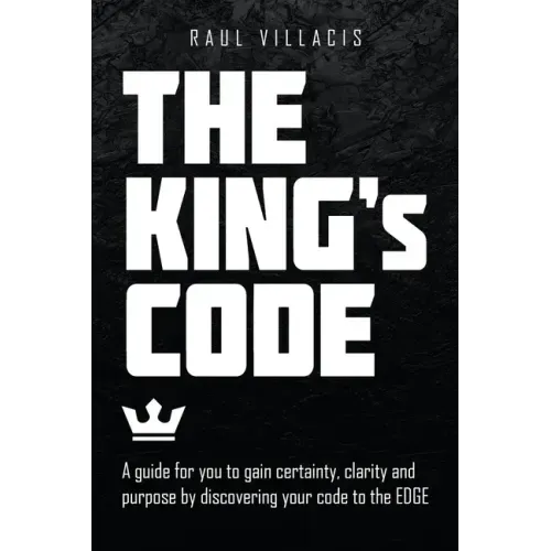 The King's Code: A Guide for You to Gain Certainty, Clarity and Purpose by Discovering Your Code to the Edge
