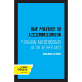 The Politics of Accommodation: Pluralism and Democracy in the Netherlands