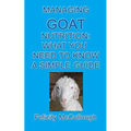 Managing Goat Nutrition What You Need To Know A Simple Guide: Goat Knowledge