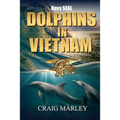 Navy SEAL DOLPHINS IN VIETNAM