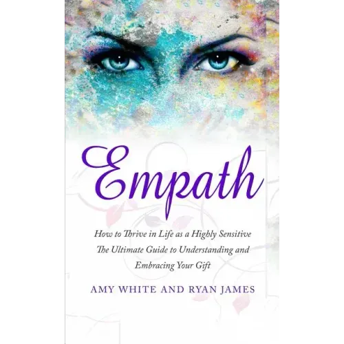Empath: How to Thrive in Life as a Highly Sensitive - The Ultimate Guide to Understanding and Embracing Your Gift (Empath Series) (Volume 1)