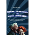 100 Funny Short Stories for Seniors and the Elderly: Funny and Inspiring Short Novels and Essays to Stimulate the Mind