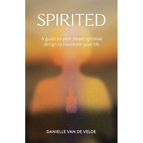 Spirited: A Guide to Your Innate Spiritual Design to Transform Your Life