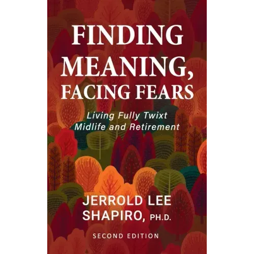 Finding Meaning, Facing Fears: Living Fully Twixt Midlife and Retirement